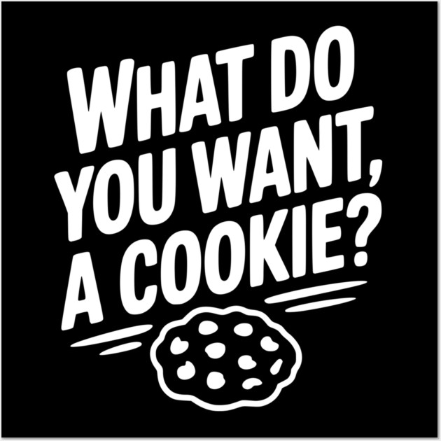 What Do You Want, a Cookie? Wall Art by Frank Ring