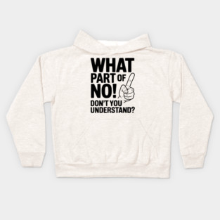 What Part of NO! Don’t You Understand? Kids Hoodie