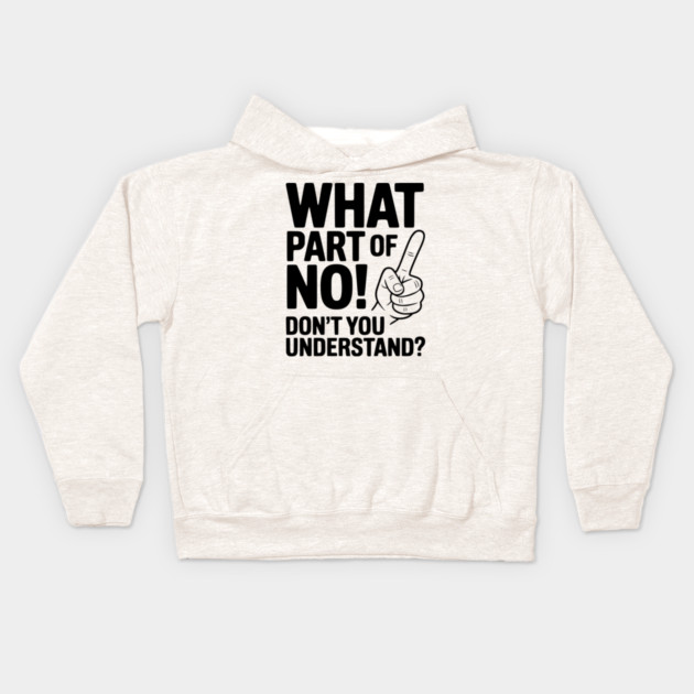 What Part of NO! Don’t You Understand? Kids Hoodie by Frank Ring