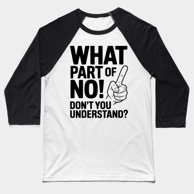 What Part of NO! Don’t You Understand? Baseball T-Shirt by Frank Ring