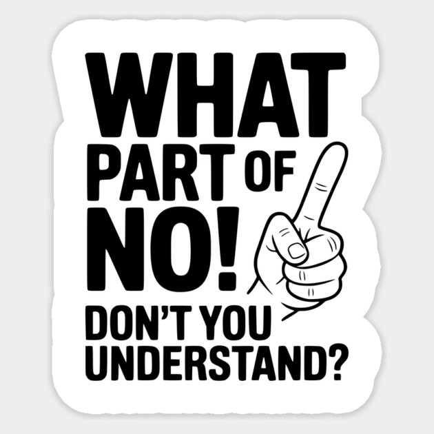 What Part of NO! Don’t You Understand? Sticker by Frank Ring