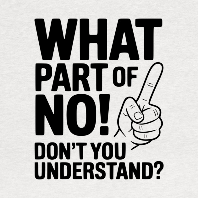 What Part of NO! Don’t You Understand? by Frank Ring