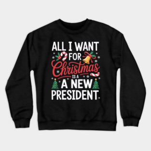 All I Want For Christmas Is A New President Crewneck Sweatshirt