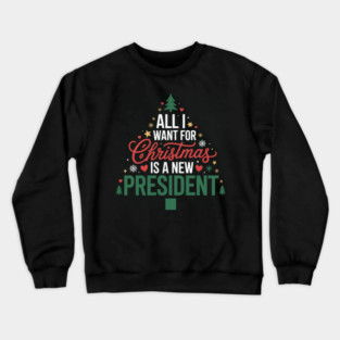 All I Want For Christmas Is A New President Crewneck Sweatshirt