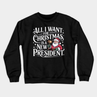 All I Want For Christmas Is A New President Crewneck Sweatshirt