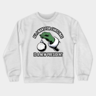 All I Want For Christmas Is A New President Crewneck Sweatshirt