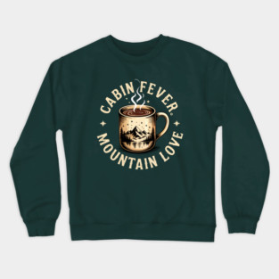 Cabin Fever Mountain Love Coffee Mug Nature Design Crewneck Sweatshirt