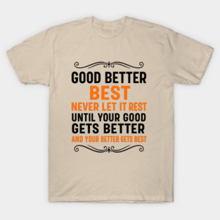 Copy of Good Better Best Never let it Rest Quote for Men Women T-Shirt