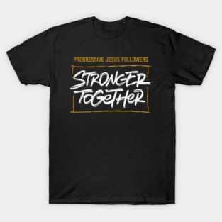 Progressive Jesus Followers — Stronger Together T-Shirt