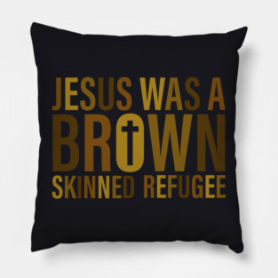 Jesus Was A Brown Skinned Refugee Pillow