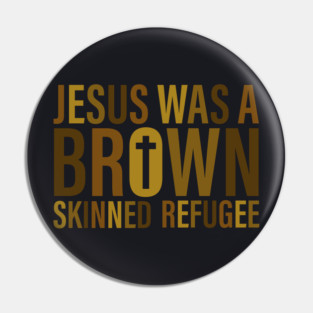 Jesus Was A Brown Skinned Refugee Pin