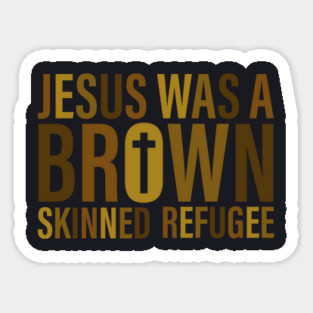 Jesus Was A Brown Skinned Refugee Magnet