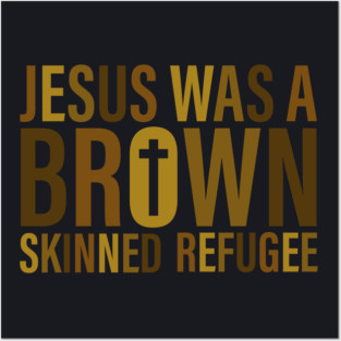 Jesus Was A Brown Skinned Refugee Posters and Art