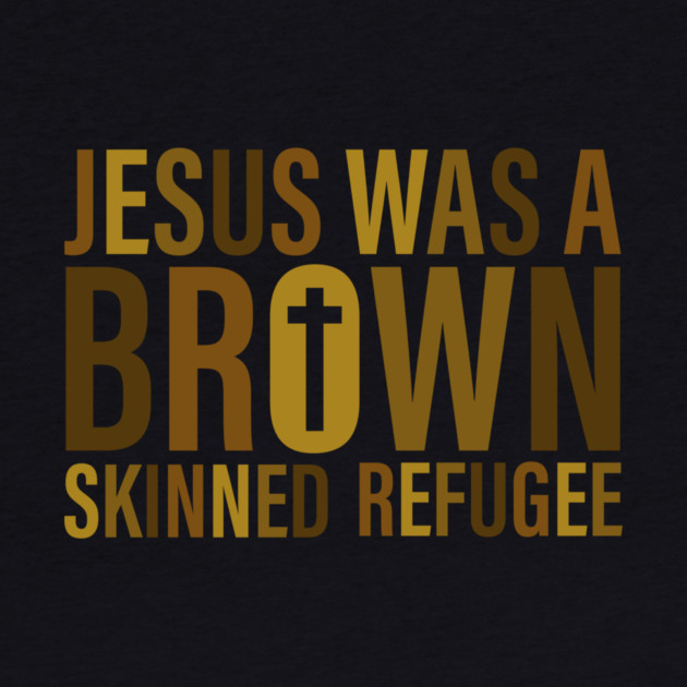 Jesus Was A Brown Skinned Refugee by Charles's Store 8