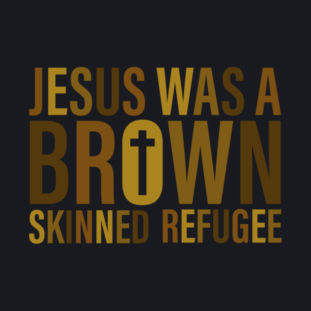 Jesus Was A Brown Skinned Refugee by Charles's Store 8