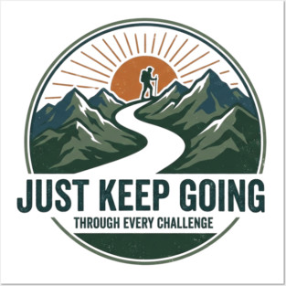Just Keep Going - Motivational Graphic - Perseverance & Strength Gift - Hiking Outdoor Adventure Design - Inspirational Quote Apparel Posters and Art