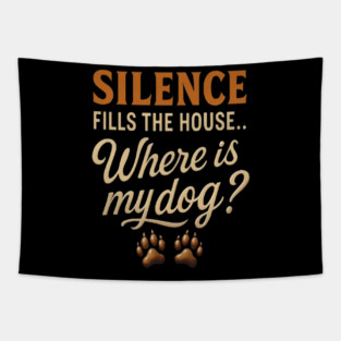 Funny Dog Lover Quote Design – “Silence Fills the House… Where Is My Dog?” – Cute Paw Print Artwork for Dog Moms & Dog Dads – Trending Pet Owner Humor Shirt Tapestry