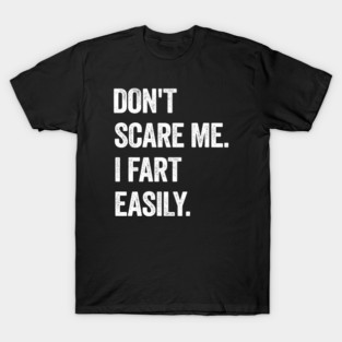 Hilarious Don't Scare Me I Fart Easily Funny Sarcastic Humor T-Shirt