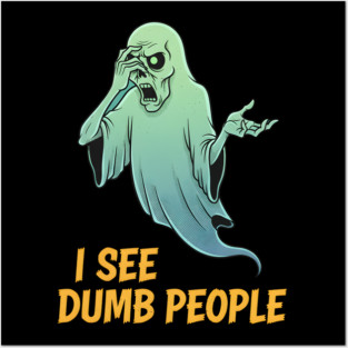 I see Dumb People Posters and Art