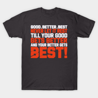 Good better best never let it rest till your good gets best T-Shirt