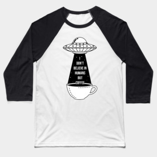 I Don't Believe In Humans Baseball T-Shirt