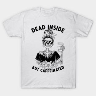 Dead Inside, But Caffeinated T-Shirt