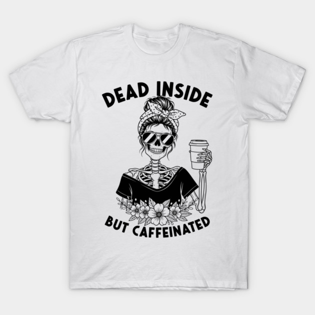 Dead Inside, But Caffeinated T-Shirt by enrynz