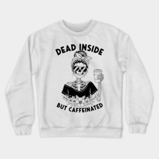 Dead Inside, But Caffeinated Crewneck Sweatshirt