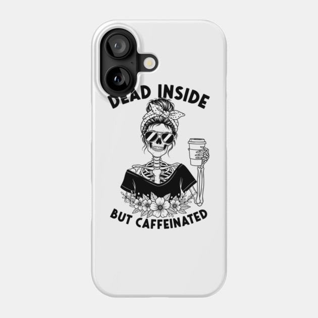 Dead Inside, But Caffeinated Phone Case by enrynz