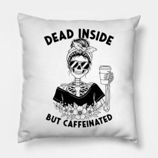 Dead Inside, But Caffeinated Pillow