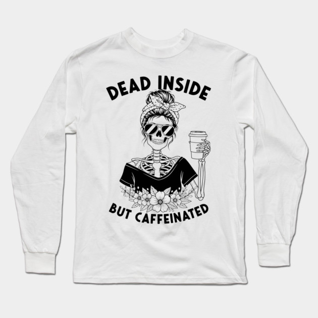 Dead Inside, But Caffeinated Long Sleeve T-Shirt by enrynz