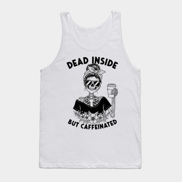 Dead Inside, But Caffeinated Tank Top by enrynz