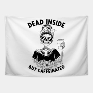 Dead Inside, But Caffeinated Tapestry