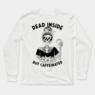 Dead Inside, But Caffeinated Long Sleeve T-Shirt