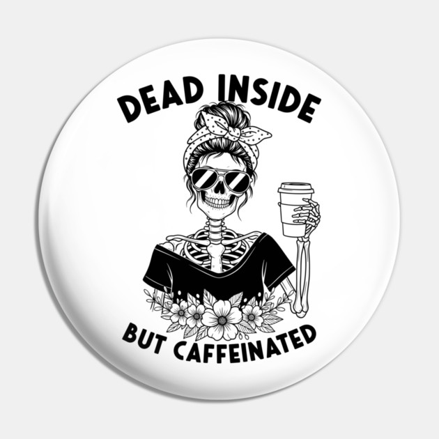 Dead Inside, But Caffeinated Pin by enrynz