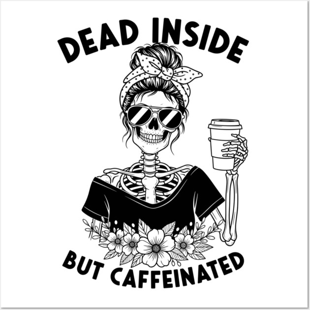 Dead Inside, But Caffeinated Wall Art by Digironin