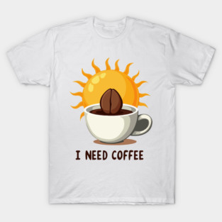 I NEED COFFEE T-Shirt