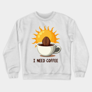 I NEED COFFEE Crewneck Sweatshirt