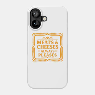 Meats & Cheeses Always Please Phone Case