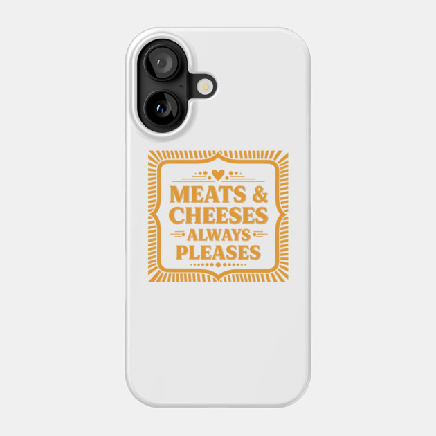 Meats & Cheeses Always Please Phone Case by enrynz
