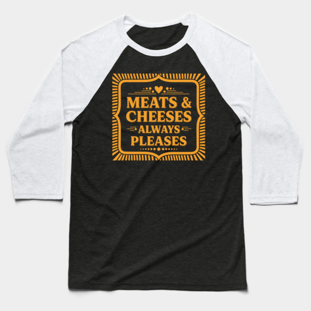 Meats & Cheeses Always Please Baseball T-Shirt by Digironin
