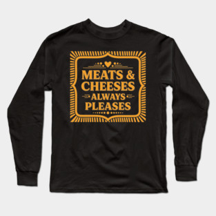 Meats & Cheeses Always Please Long Sleeve T-Shirt