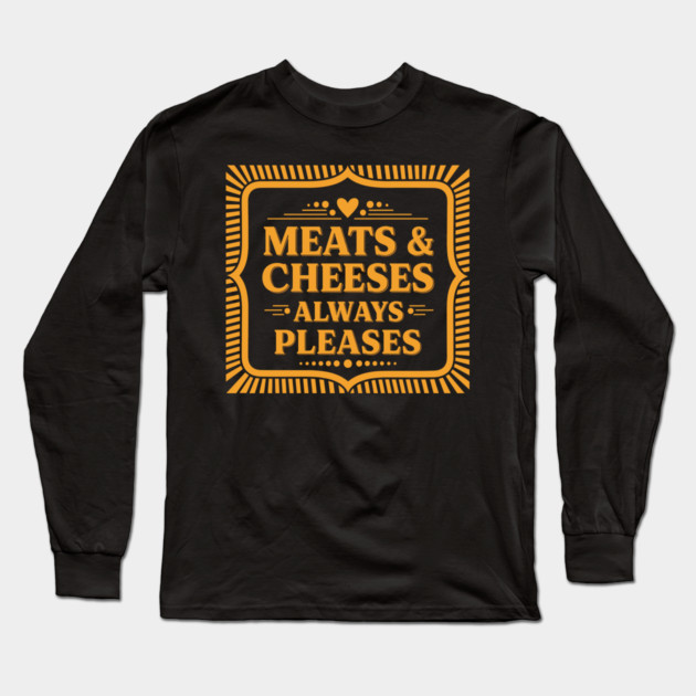Meats & Cheeses Always Please Long Sleeve T-Shirt by enrynz