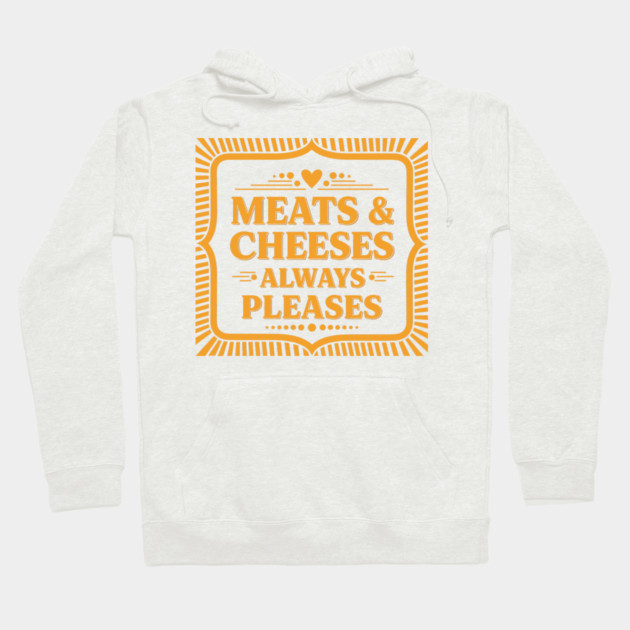 Meats & Cheeses Always Please Hoodie by enrynz
