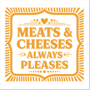 Meats & Cheeses Always Please Posters and Art