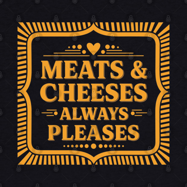 Meats & Cheeses Always Please by Digironin