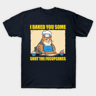 Shut The Fucupcakes T-Shirt
