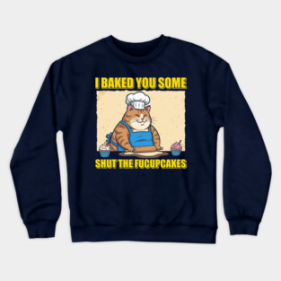 Shut The Fucupcakes Crewneck Sweatshirt