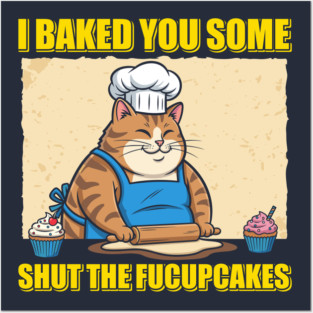 Shut The Fucupcakes Posters and Art