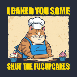 Shut The Fucupcakes T-Shirt